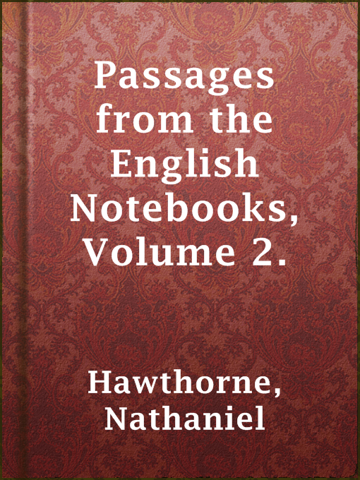 Title details for Passages from the English Notebooks, Volume 2. by Nathaniel Hawthorne - Available